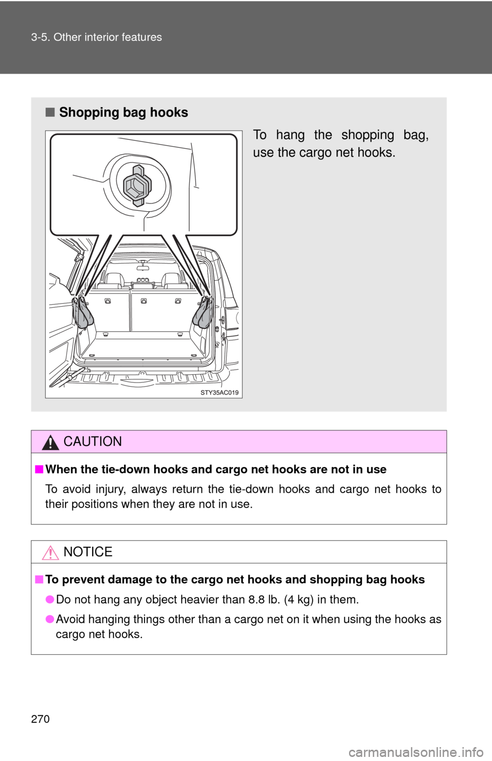 TOYOTA FJ CRUISER 2010 1.G Owners Manual 270 3-5. Other interior features
CAUTION
■When the tie-down hooks and cargo net hooks are not in use
To avoid injury, always return the tie-down hooks and cargo net hooks to
their positions when the TOYOTA FJ CRUISER 2010 1.G Owners Manual 270 3-5. Other interior features
CAUTION
■When the tie-down hooks and cargo net hooks are not in use
To avoid injury, always return the tie-down hooks and cargo net hooks to
their positions when the