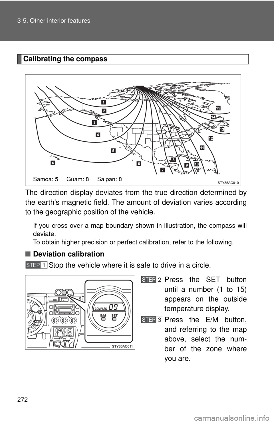 TOYOTA FJ CRUISER 2010 1.G Owners Manual 272 3-5. Other interior features
Calibrating the compass
The direction display deviates from the true direction determined by
the earth’s magnetic field. The amount of deviation varies according
to TOYOTA FJ CRUISER 2010 1.G Owners Manual 272 3-5. Other interior features
Calibrating the compass
The direction display deviates from the true direction determined by
the earth’s magnetic field. The amount of deviation varies according
to