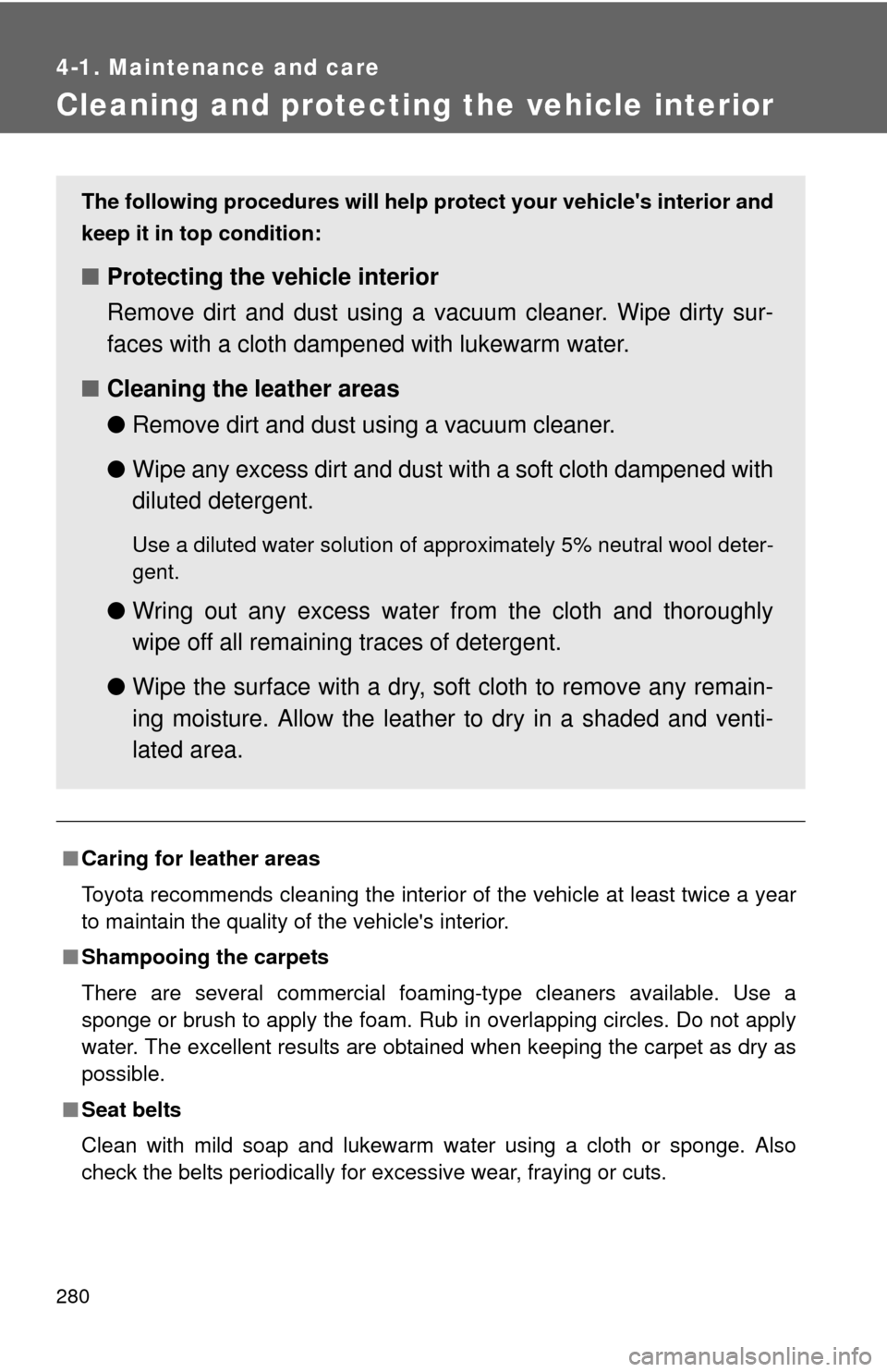 TOYOTA FJ CRUISER 2010 1.G Owners Manual 280
4-1. Maintenance and care
Cleaning and protecting the vehicle interior
■Caring for leather areas
Toyota recommends cleaning the interior of the vehicle at least twice a year
to maintain the qual TOYOTA FJ CRUISER 2010 1.G Owners Manual 280
4-1. Maintenance and care
Cleaning and protecting the vehicle interior
■Caring for leather areas
Toyota recommends cleaning the interior of the vehicle at least twice a year
to maintain the qual