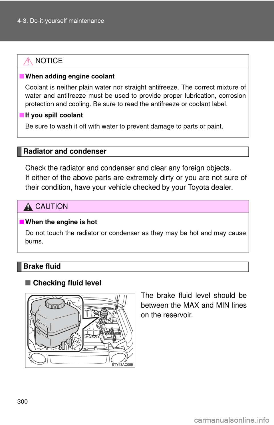 TOYOTA FJ CRUISER 2010 1.G Owners Manual 300 4-3. Do-it-yourself maintenance
Radiator and condenser
Check the radiator and condenser and clear any foreign objects. 
If either of the above parts are extremely dirty or you are not sure of
thei