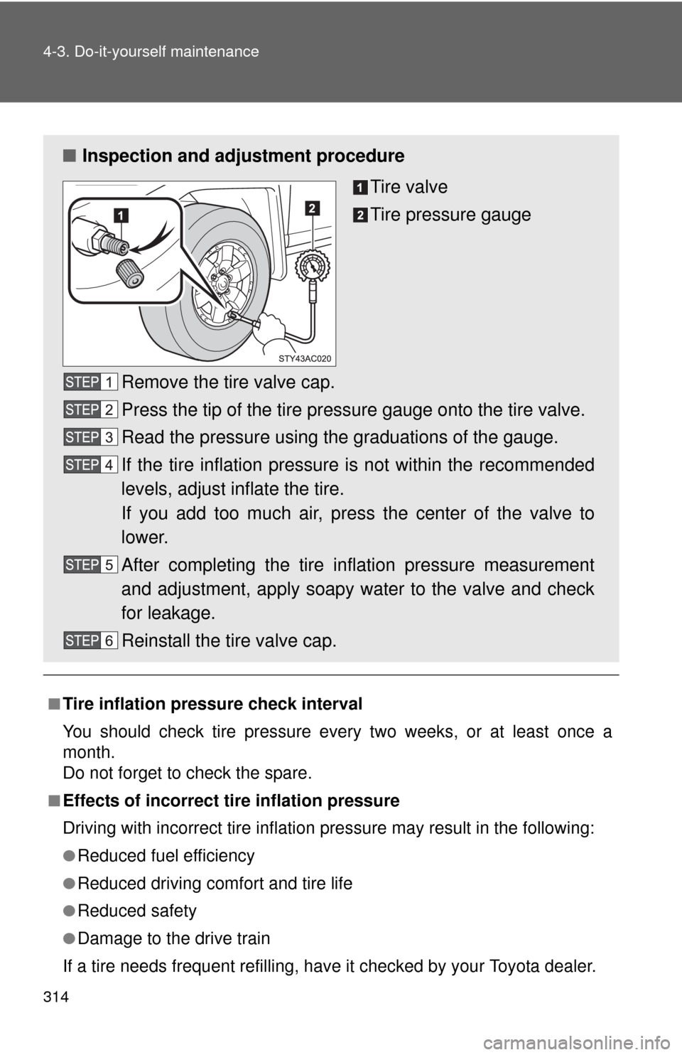 TOYOTA FJ CRUISER 2010 1.G Owners Manual 314 4-3. Do-it-yourself maintenance
■Tire inflation pressure check interval
You should check tire pressure every two weeks, or at least once a
month.
Do not forget to check the spare.
■Effects of TOYOTA FJ CRUISER 2010 1.G Owners Manual 314 4-3. Do-it-yourself maintenance
■Tire inflation pressure check interval
You should check tire pressure every two weeks, or at least once a
month.
Do not forget to check the spare.
■Effects of
