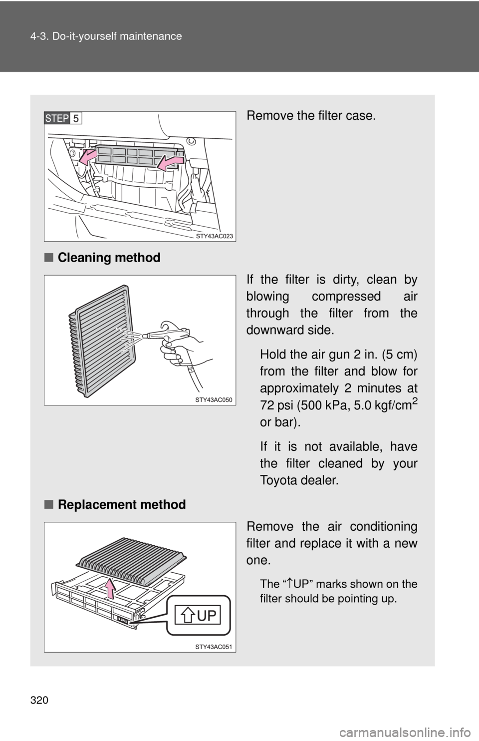 TOYOTA FJ CRUISER 2010 1.G Owners Manual 320 4-3. Do-it-yourself maintenance
Remove the filter case.
■Cleaning method
If the filter is dirty, clean by
blowing compressed air
through the filter from the
downward side.
Hold the air gun 2 in.
