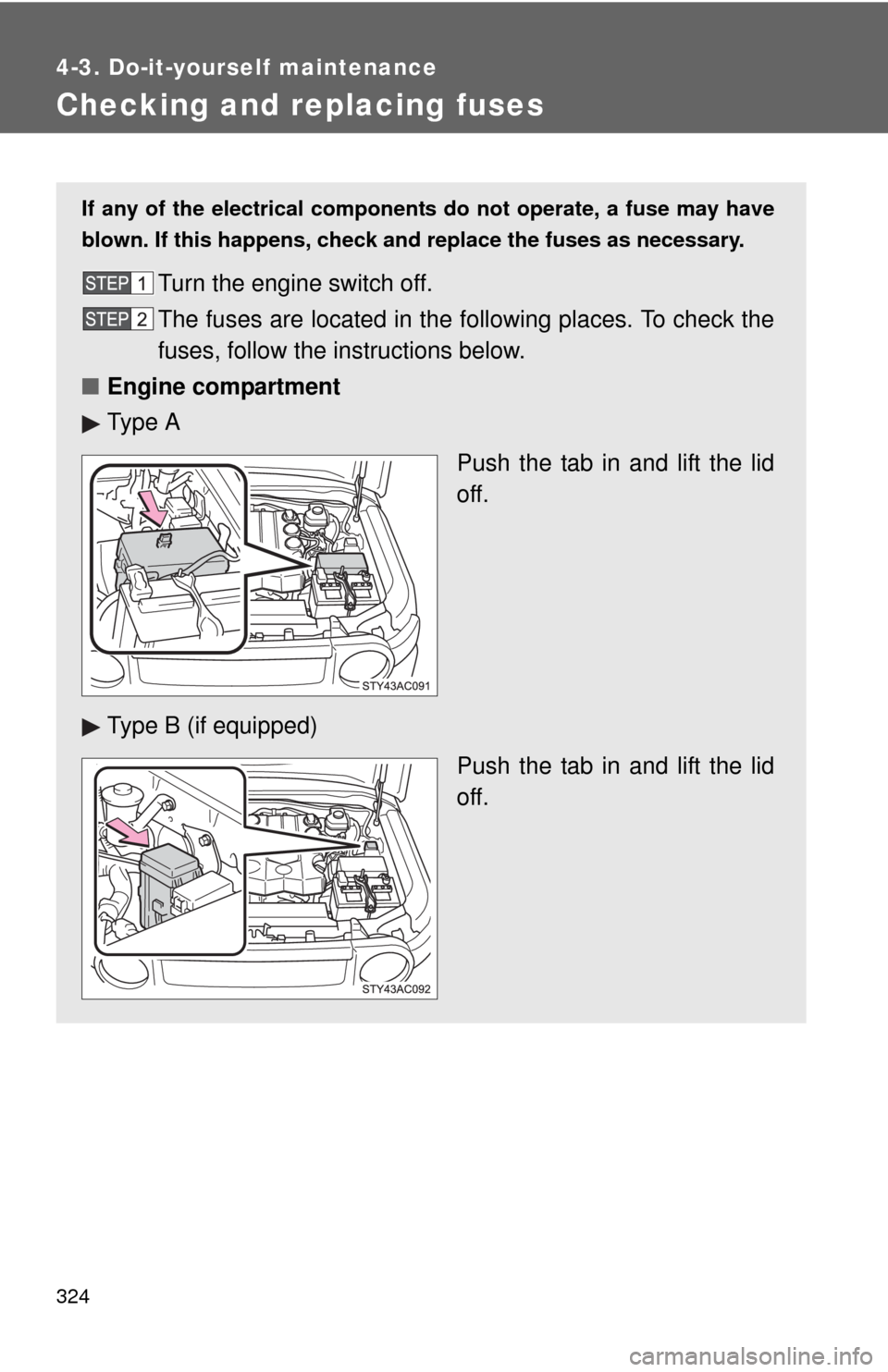 TOYOTA FJ CRUISER 2010 1.G Owners Manual 324
4-3. Do-it-yourself maintenance
Checking and replacing fuses
If any of the electrical components do not operate, a fuse may have
blown. If this happens, check and replace the fuses as necessary.
T