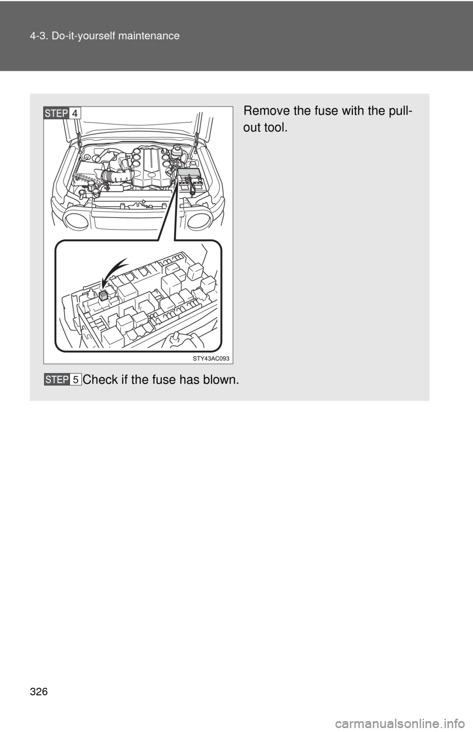 TOYOTA FJ CRUISER 2010 1.G Owners Manual 326 4-3. Do-it-yourself maintenance
Remove the fuse with the pull-
out tool.
Check if the fuse has blown. 