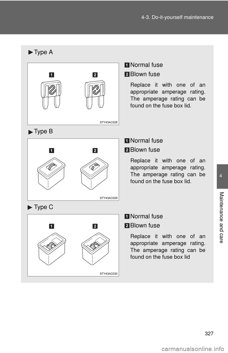 TOYOTA FJ CRUISER 2010 1.G Owners Manual 327 4-3. Do-it-yourself maintenance
4
Maintenance and care
Ty p e  A
Normal fuse
Blown fuse
Replace it with one of an
appropriate amperage rating.
The amperage rating can be
found on the fuse box lid.