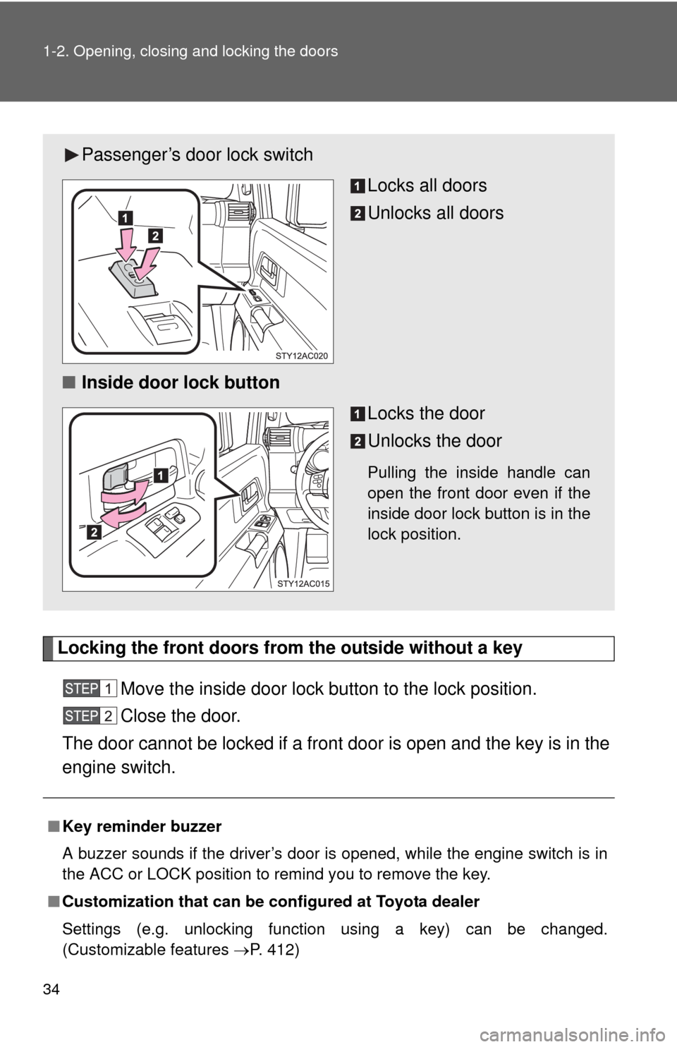 TOYOTA FJ CRUISER 2010 1.G Owners Manual 34 1-2. Opening, closing and locking the doors
Locking the front doors from the outside without a key
Move the inside door lock button to the lock position.
Close the door.
The door cannot be locked i