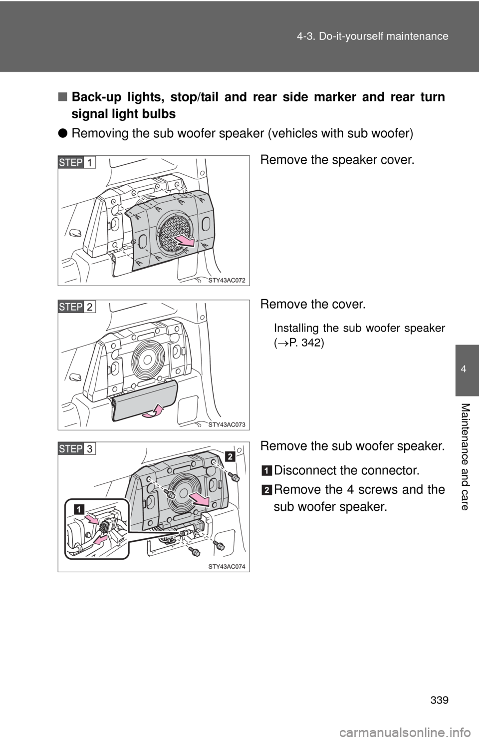 TOYOTA FJ CRUISER 2010 1.G Owners Manual 339 4-3. Do-it-yourself maintenance
4
Maintenance and care
■Back-up lights, stop/tail and rear side marker and rear turn
signal light bulbs
●Removing the sub woofer speaker (vehicles with sub woof