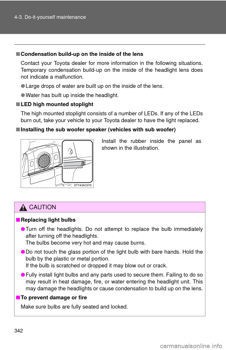 TOYOTA FJ CRUISER 2010 1.G Owners Manual 342 4-3. Do-it-yourself maintenance
■Condensation build-up on the inside of the lens
Contact your Toyota dealer for more information in the following situations.
Temporary condensation build-up on t