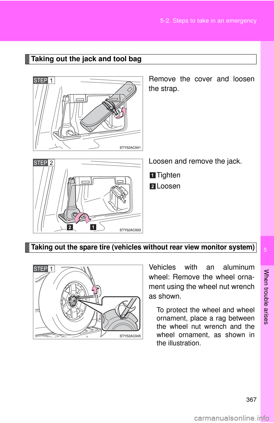 TOYOTA FJ CRUISER 2010 1.G Owners Manual 5
When trouble arises
367 5-2. Steps to take in an emergency
Taking out the jack and tool bag
Remove the cover and loosen
the strap.
Loosen and remove the jack.
Tighten
Loosen
Taking out the spare tir TOYOTA FJ CRUISER 2010 1.G Owners Manual 5
When trouble arises
367 5-2. Steps to take in an emergency
Taking out the jack and tool bag
Remove the cover and loosen
the strap.
Loosen and remove the jack.
Tighten
Loosen
Taking out the spare tir