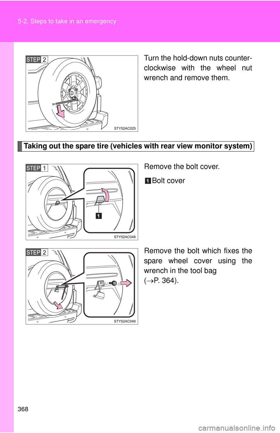 TOYOTA FJ CRUISER 2010 1.G Owners Manual 368 5-2. Steps to take in an emergency
Turn the hold-down nuts counter-
clockwise with the wheel nut
wrench and remove them.
Taking out the spare tire (vehicles with rear view monitor system)
Remove t TOYOTA FJ CRUISER 2010 1.G Owners Manual 368 5-2. Steps to take in an emergency
Turn the hold-down nuts counter-
clockwise with the wheel nut
wrench and remove them.
Taking out the spare tire (vehicles with rear view monitor system)
Remove t