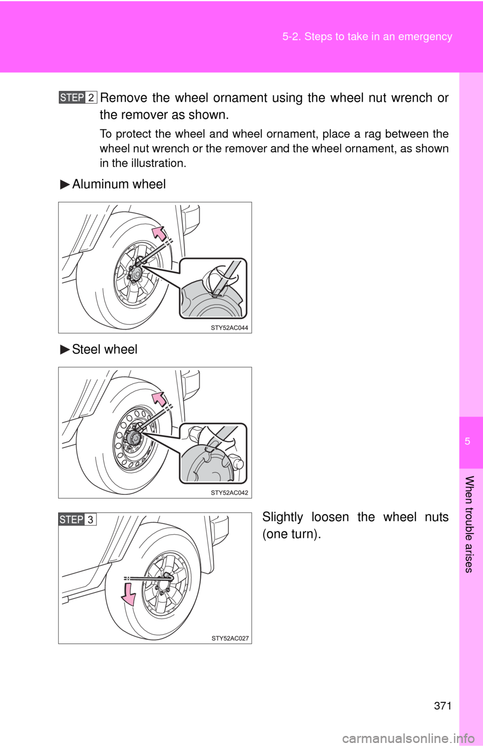 TOYOTA FJ CRUISER 2010 1.G Owners Manual 5
When trouble arises
371 5-2. Steps to take in an emergency
Remove the wheel ornament using the wheel nut wrench or
the remover as shown.
To protect the wheel and wheel ornament, place a rag between TOYOTA FJ CRUISER 2010 1.G Owners Manual 5
When trouble arises
371 5-2. Steps to take in an emergency
Remove the wheel ornament using the wheel nut wrench or
the remover as shown.
To protect the wheel and wheel ornament, place a rag between