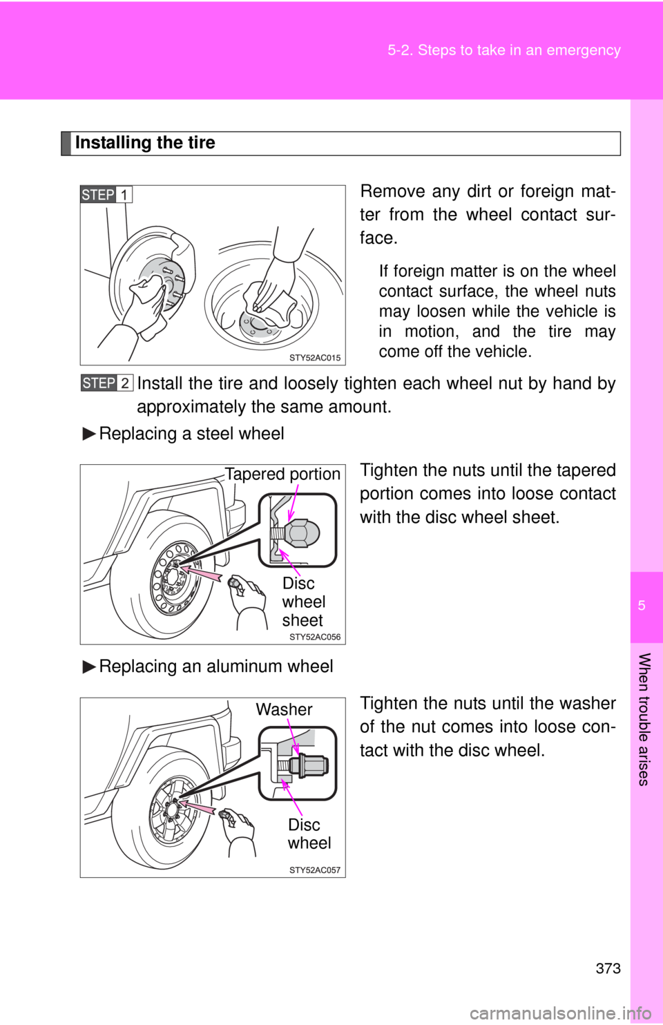 TOYOTA FJ CRUISER 2010 1.G Owners Manual 5
When trouble arises
373 5-2. Steps to take in an emergency
Installing the tire
Remove any dirt or foreign mat-
ter from the wheel contact sur-
face.
If foreign matter is on the wheel
contact surface TOYOTA FJ CRUISER 2010 1.G Owners Manual 5
When trouble arises
373 5-2. Steps to take in an emergency
Installing the tire
Remove any dirt or foreign mat-
ter from the wheel contact sur-
face.
If foreign matter is on the wheel
contact surface