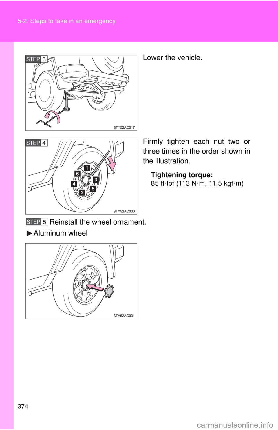 TOYOTA FJ CRUISER 2010 1.G Owners Manual 374 5-2. Steps to take in an emergency
Lower the vehicle.
Firmly tighten each nut two or
three times in the order shown in
the illustration.
Tightening torque:
85 ft·lbf (113 N·m, 11.5 kgf·m)
Reins TOYOTA FJ CRUISER 2010 1.G Owners Manual 374 5-2. Steps to take in an emergency
Lower the vehicle.
Firmly tighten each nut two or
three times in the order shown in
the illustration.
Tightening torque:
85 ft·lbf (113 N·m, 11.5 kgf·m)
Reins