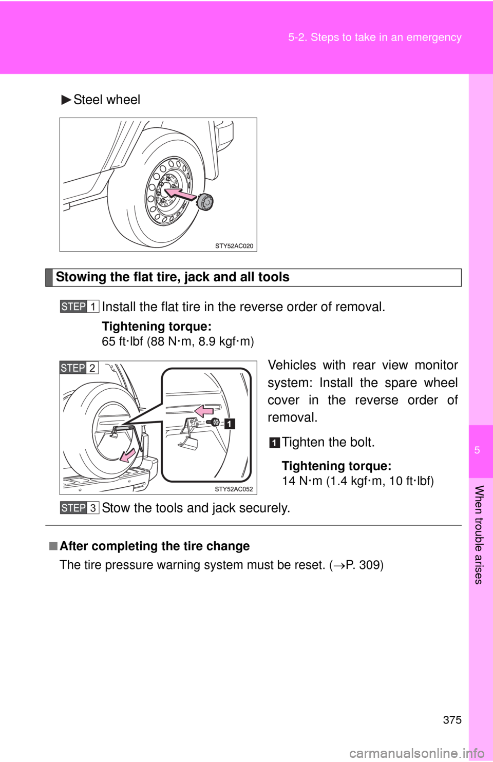TOYOTA FJ CRUISER 2010 1.G Owners Manual 5
When trouble arises
375 5-2. Steps to take in an emergency
Steel wheel
Stowing the flat tire, jack and all tools
Install the flat tire in the reverse order of removal.
Tightening torque:
65 ft·lbf TOYOTA FJ CRUISER 2010 1.G Owners Manual 5
When trouble arises
375 5-2. Steps to take in an emergency
Steel wheel
Stowing the flat tire, jack and all tools
Install the flat tire in the reverse order of removal.
Tightening torque:
65 ft·lbf