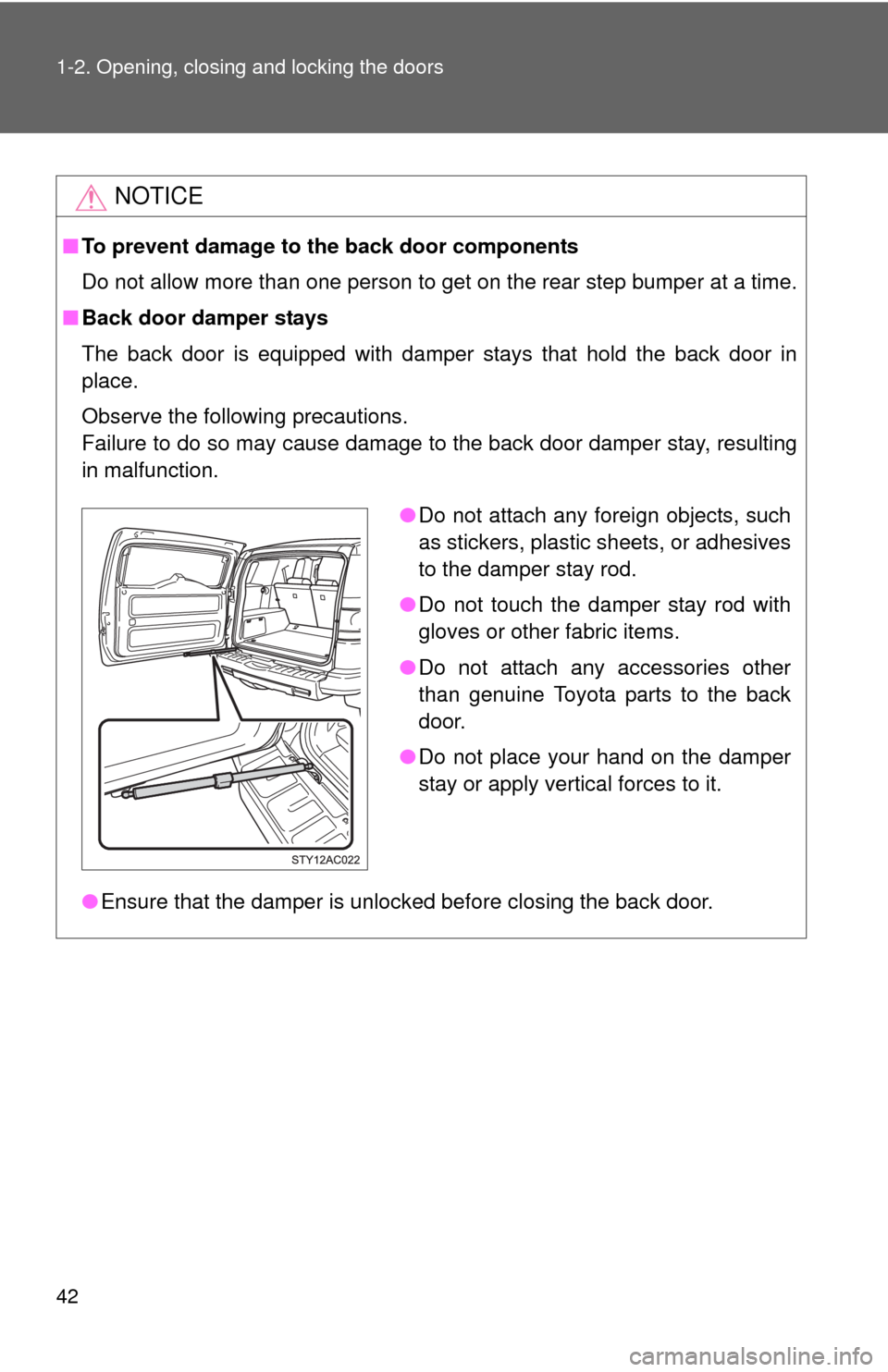 TOYOTA FJ CRUISER 2010 1.G Service Manual 42 1-2. Opening, closing and locking the doors
NOTICE
■To prevent damage to the back door components
Do not allow more than one person to get on the rear step bumper at a time.
■Back door damper s