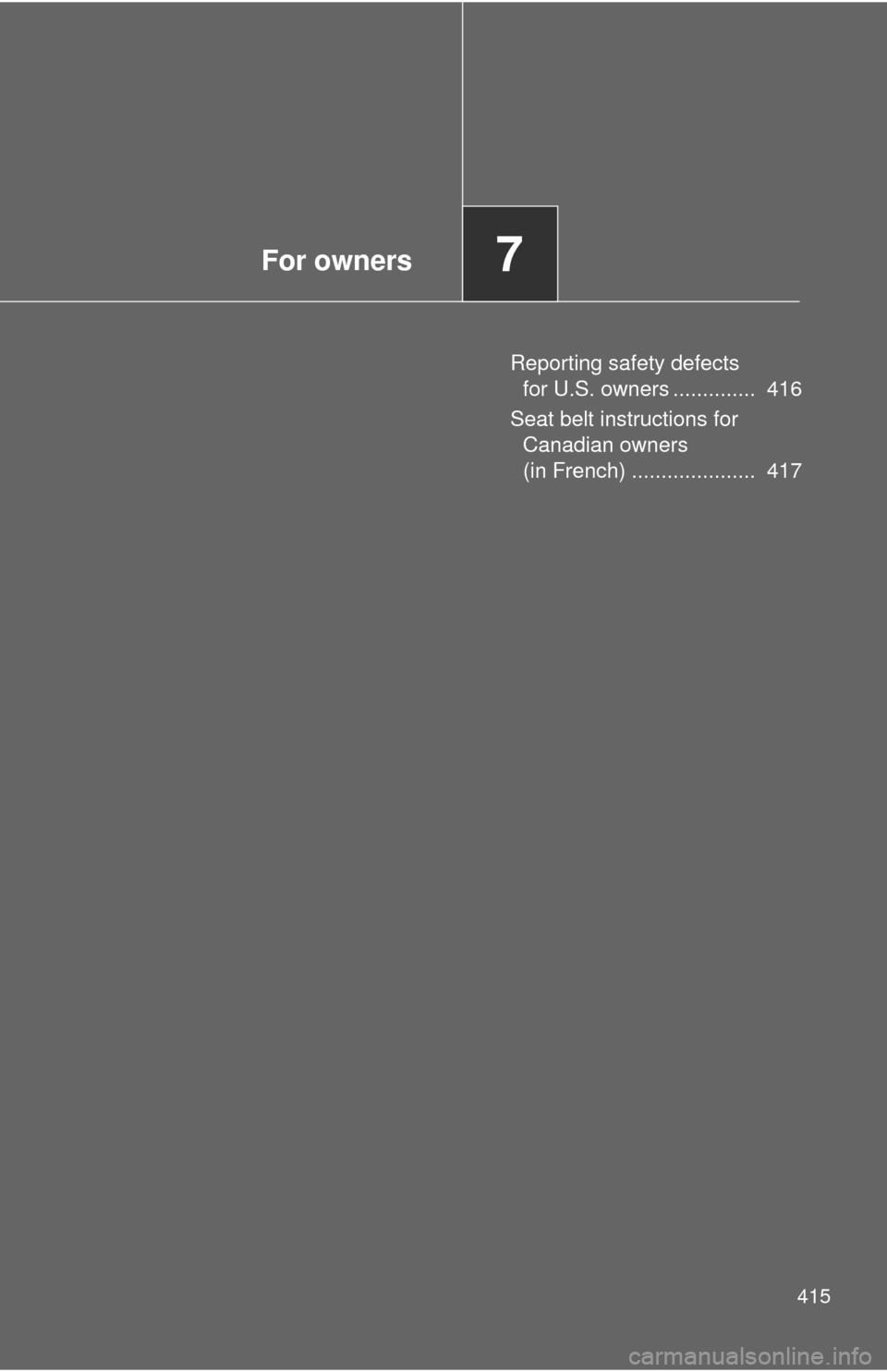 TOYOTA FJ CRUISER 2010 1.G Owners Manual For owners7
415
Reporting safety defects 
for U.S. owners ..............  416
Seat belt instructions for 
Canadian owners 
(in French) .....................  417 