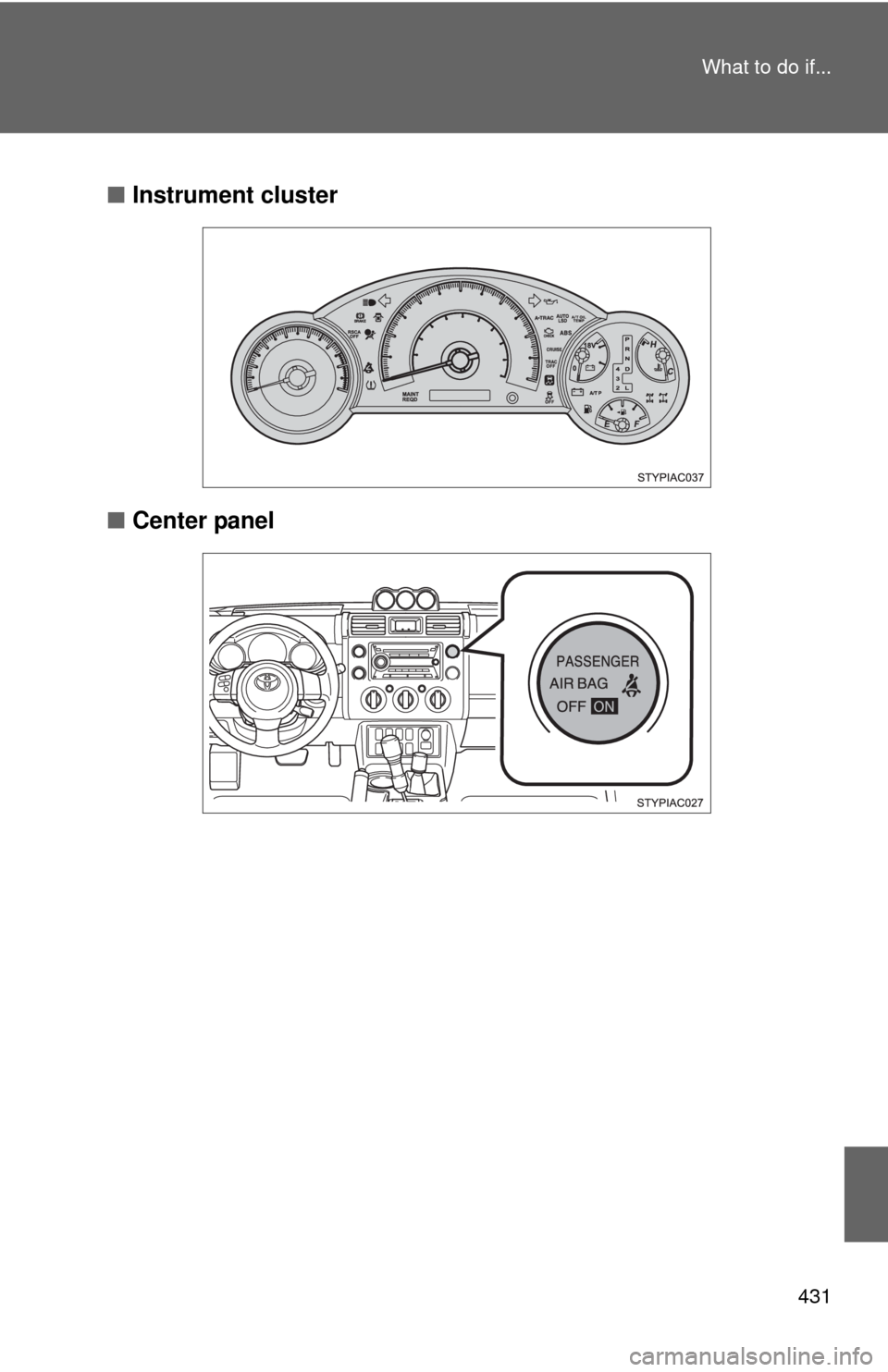 TOYOTA FJ CRUISER 2010 1.G Owners Manual 431 What to do if...
■Instrument cluster
■Center panel TOYOTA FJ CRUISER 2010 1.G Owners Manual 431 What to do if...
■Instrument cluster
■Center panel