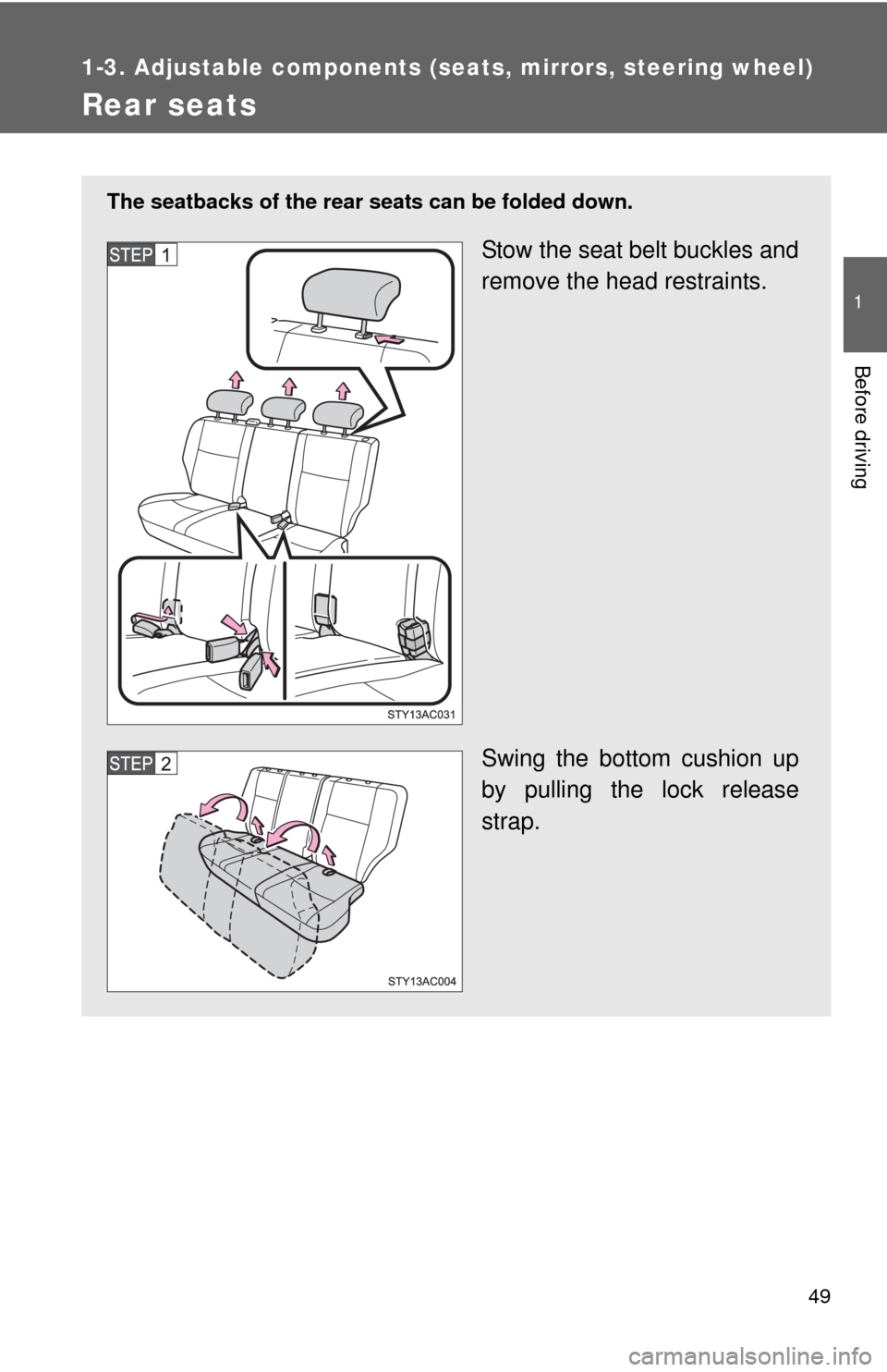 TOYOTA FJ CRUISER 2010 1.G Service Manual 49
1
1-3. Adjustable components (seats, mirrors, steering wheel)
Before driving
Rear seats
The seatbacks of the rear seats can be folded down.
Stow the seat belt buckles and
remove the head restraints