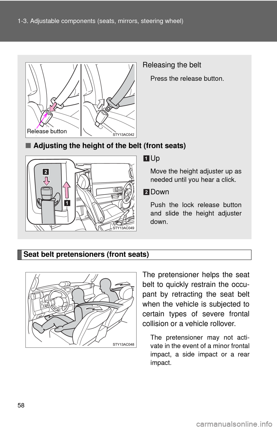TOYOTA FJ CRUISER 2010 1.G Workshop Manual 58 1-3. Adjustable components (seats, mirrors, steering wheel)
Seat belt pretensioners (front seats)
The pretensioner helps the seat
belt to quickly restrain the occu-
pant by retracting the seat belt