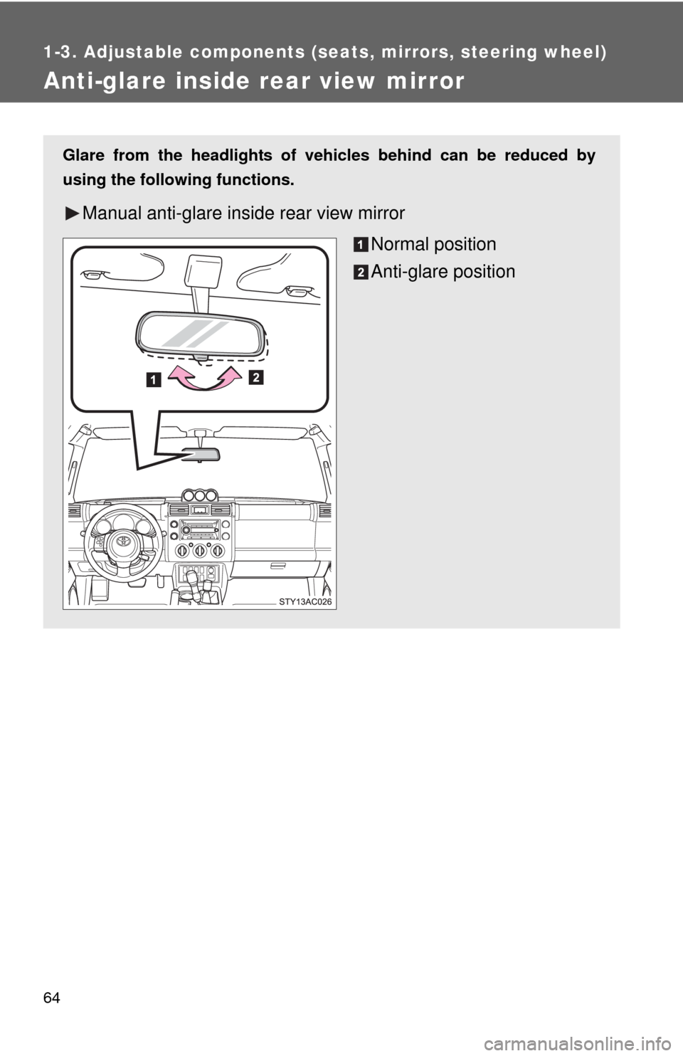 TOYOTA FJ CRUISER 2010 1.G Repair Manual 64
1-3. Adjustable components (seats, mirrors, steering wheel)
Anti-glare inside rear view mirror
Glare from the headlights of vehicles behind can be reduced by
using the following functions.
Manual a