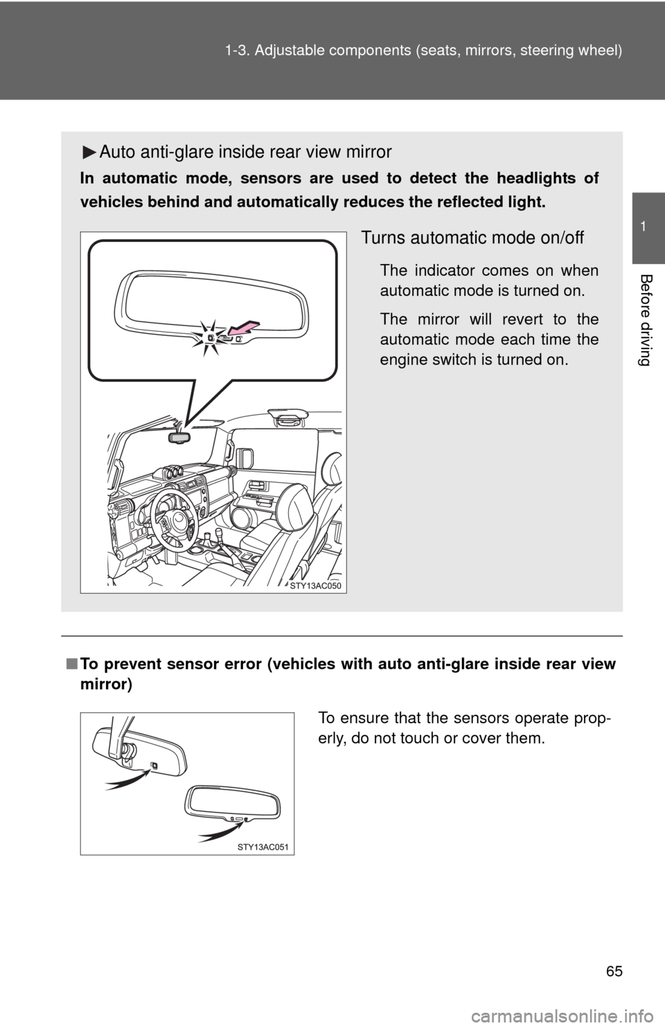TOYOTA FJ CRUISER 2010 1.G Repair Manual 65 1-3. Adjustable components (seats, mirrors, steering wheel)
1
Before driving
■To prevent sensor error (vehicles with auto anti-glare inside rear view
mirror)
Auto anti-glare inside rear view mirr