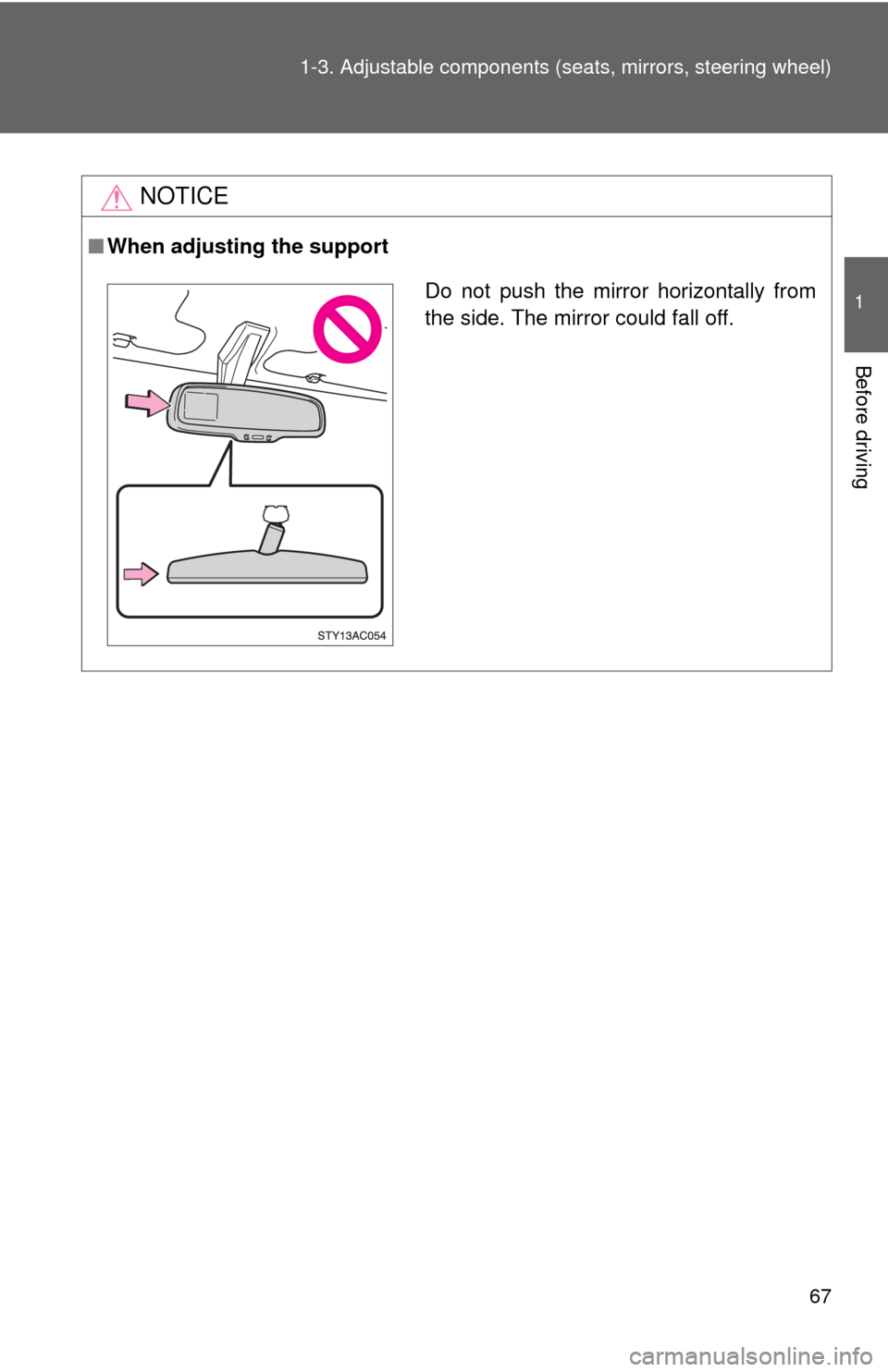 TOYOTA FJ CRUISER 2010 1.G Repair Manual 67 1-3. Adjustable components (seats, mirrors, steering wheel)
1
Before driving
NOTICE
■When adjusting the support
Do not push the mirror horizontally from
the side. The mirror could fall off. 