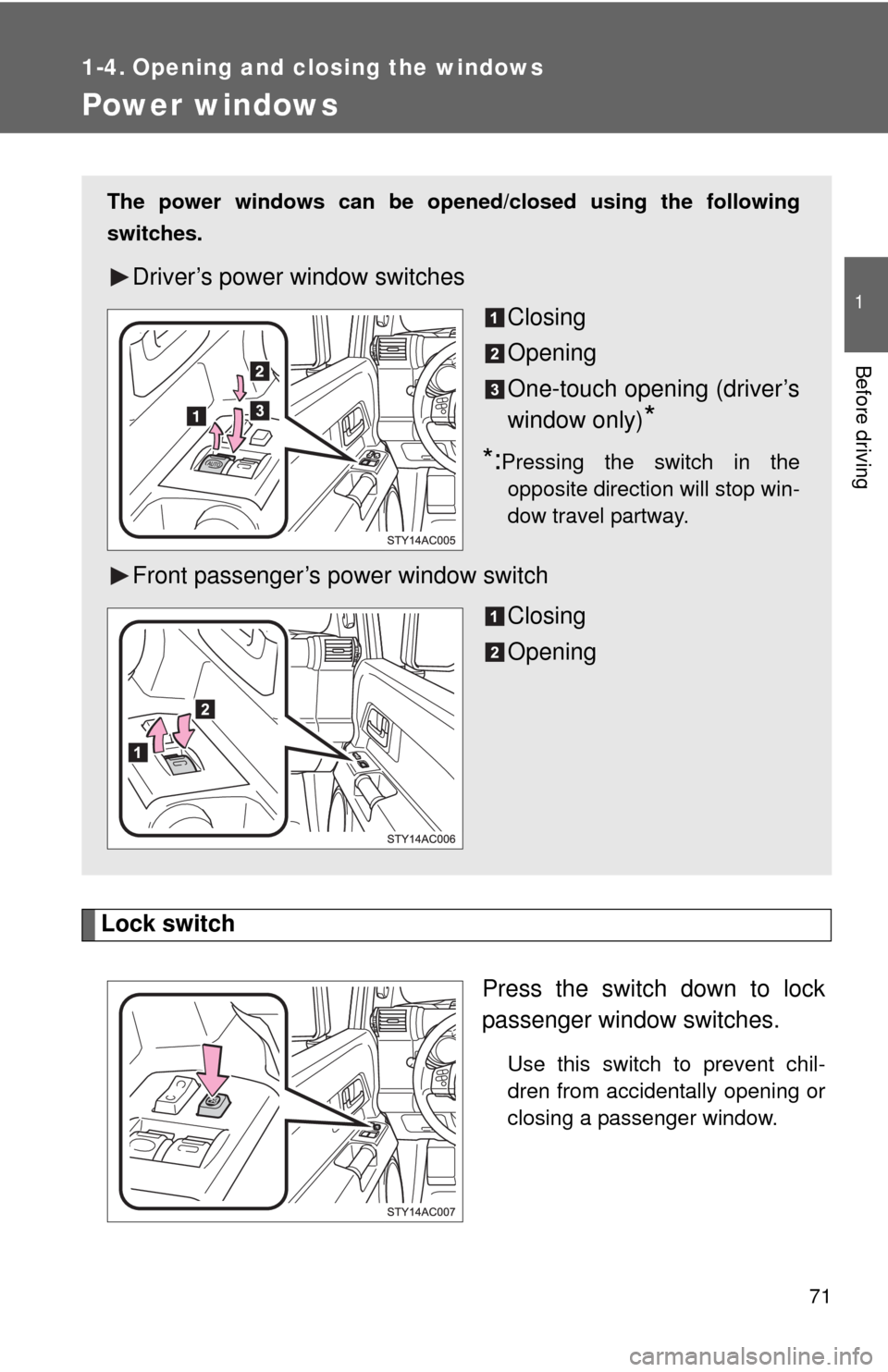 TOYOTA FJ CRUISER 2010 1.G Manual PDF 71
1
Before driving
1-4. Opening and closing the windows
Power windows
Lock switch
Press the switch down to lock
passenger window switches.
Use this switch to prevent chil-
dren from accidentally open