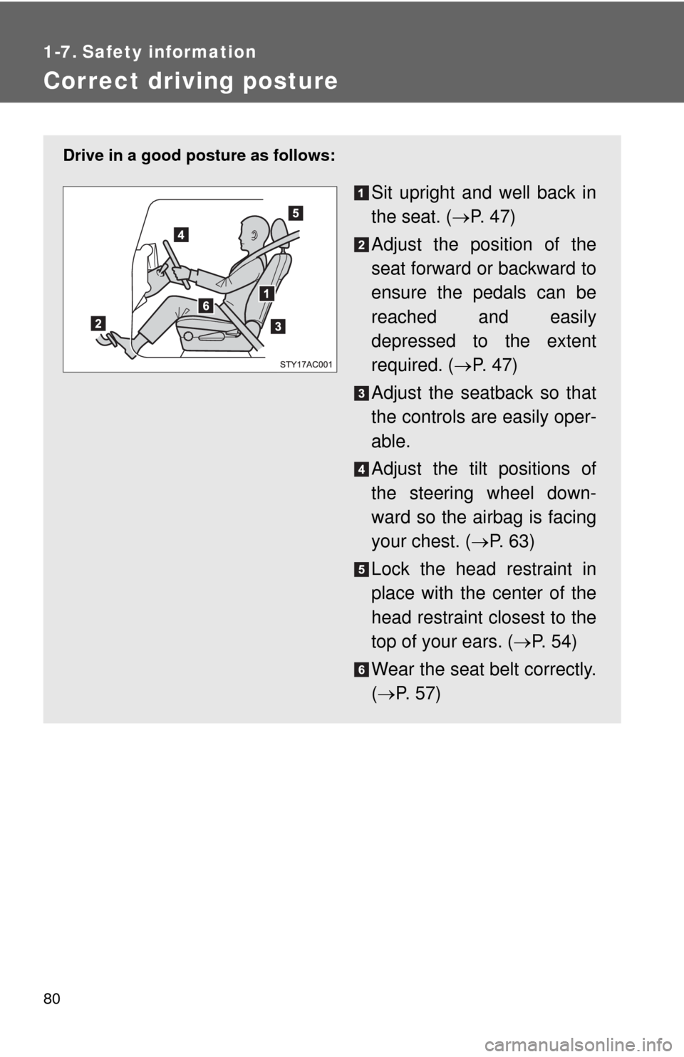 TOYOTA FJ CRUISER 2010 1.G Manual PDF 80
1-7. Safety information
Correct driving posture
Drive in a good posture as follows:
Sit upright and well back in
the seat. (P.  4 7 )
Adjust the position of the
seat forward or backward to
ensur