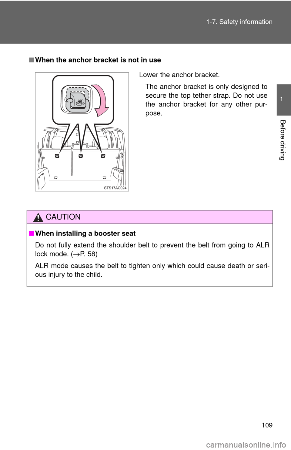 TOYOTA FJ CRUISER 2011 1.G Owners Manual 109
1-7. Safety information
1
Before driving
■
When the anchor bracket is not in use
CAUTION
■When installing a booster seat 
Do not fully extend the shoulder belt to prevent the belt from going t