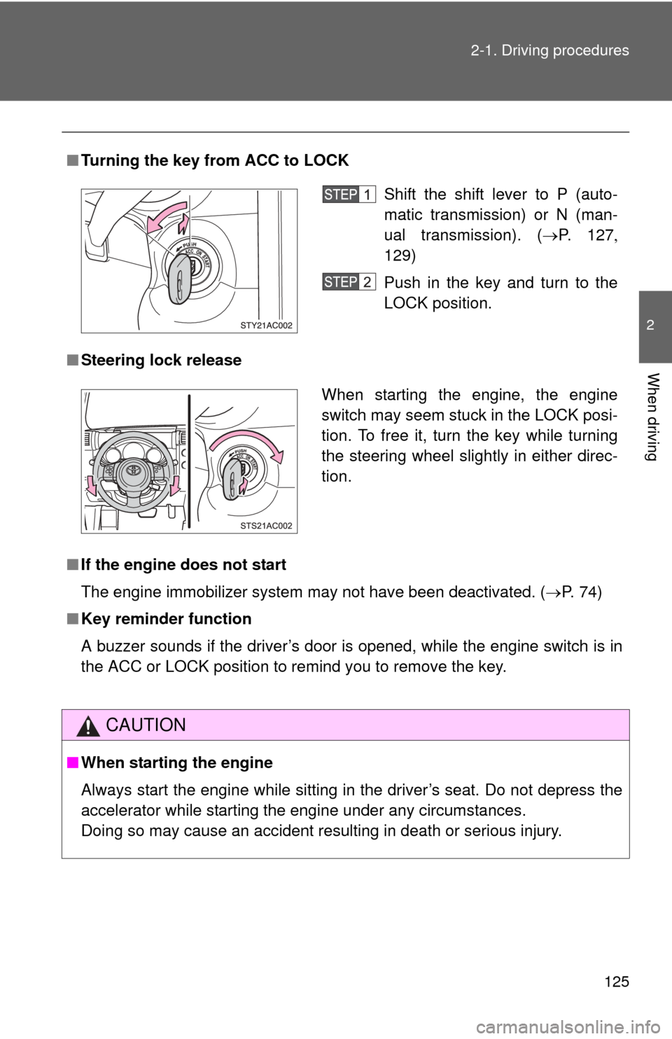 TOYOTA FJ CRUISER 2011 1.G Owners Manual 125
2-1. Driving procedures
2
When driving
■
Turning the key from ACC to LOCK
■ Steering lock release
■ If the engine does not start 
The engine immobilizer system may not have been deactivated.