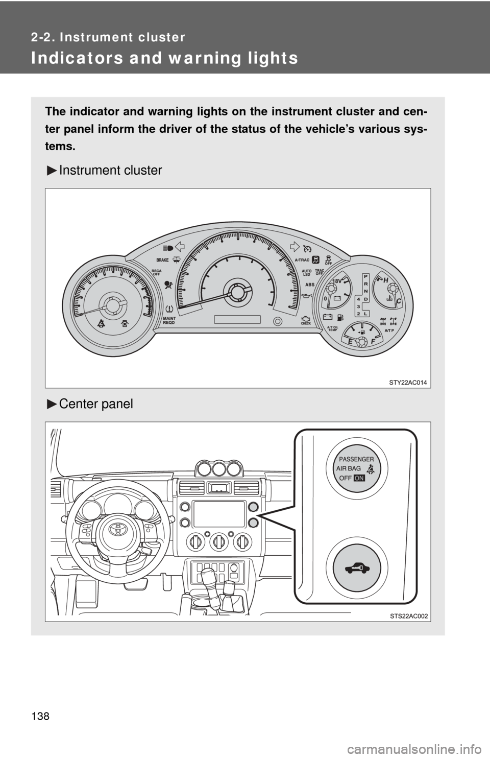 TOYOTA FJ CRUISER 2011 1.G Owners Manual 138
2-2. Instrument cluster
Indicators and warning lights
The indicator and warning lights on the instrument cluster and cen-
ter panel inform the driver of the  status of the vehicle’s various sys-