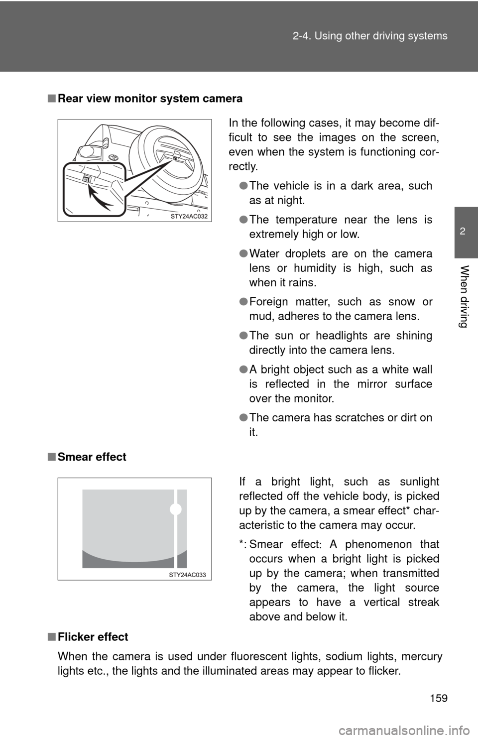 TOYOTA FJ CRUISER 2011 1.G User Guide 159
2-4. Using other 
driving systems
2
When driving
■Rear view monitor system camera
■ Smear effect
■ Flicker effect
When the camera is used under fluorescent lights, sodium lights, mercury
lig