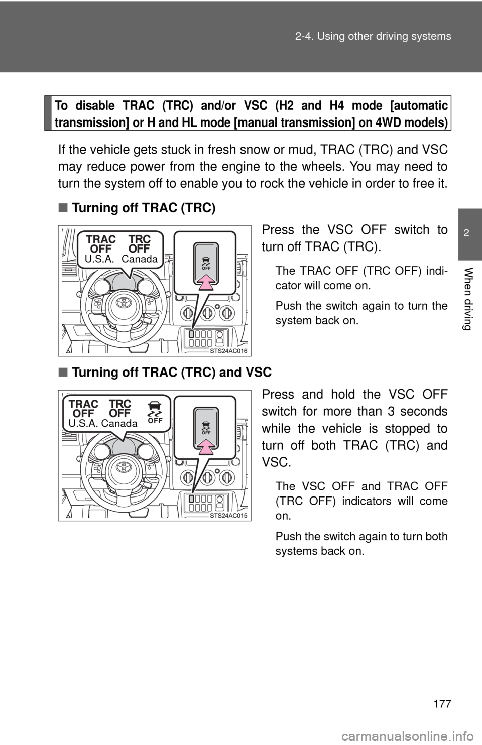 TOYOTA FJ CRUISER 2011 1.G Owners Manual 177
2-4. Using other 
driving systems
2
When driving
To disable TRAC (TRC) and/or VSC (H2 and H4 mode [automatic
transmission] or H and HL mode [m anual transmission] on 4WD models)
If the vehicle get