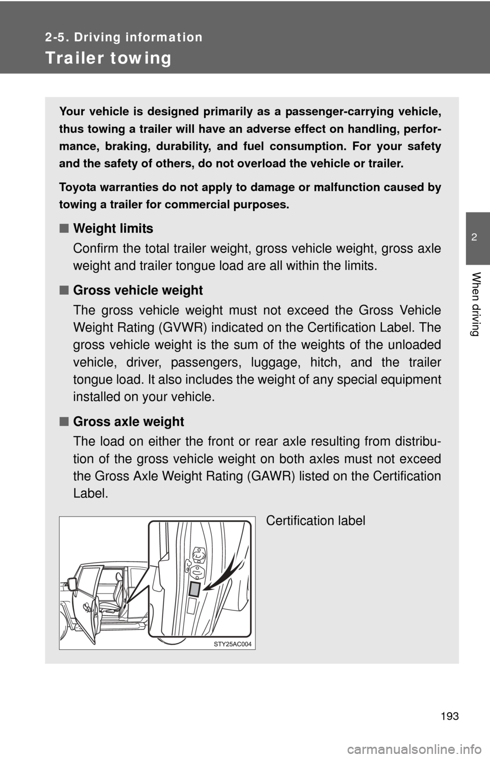 TOYOTA FJ CRUISER 2011 1.G Owners Manual 193
2-5. Driving information
2
When driving
Trailer towing
Your vehicle is designed primarily as a passenger-carrying vehicle,
thus towing a trailer will have an ad verse effect on handling, perfor-
m