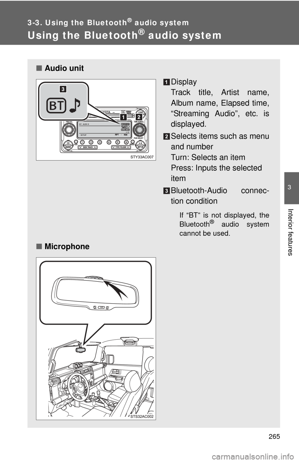 TOYOTA FJ CRUISER 2011 1.G Owners Manual 265
3-3. Using the Bluetooth® audio system
3
Interior features
Using the Bluetooth® audio system
■Audio unit
Display 
Track title, Artist name,
Album name, Elapsed time,
“Streaming Audio”, etc