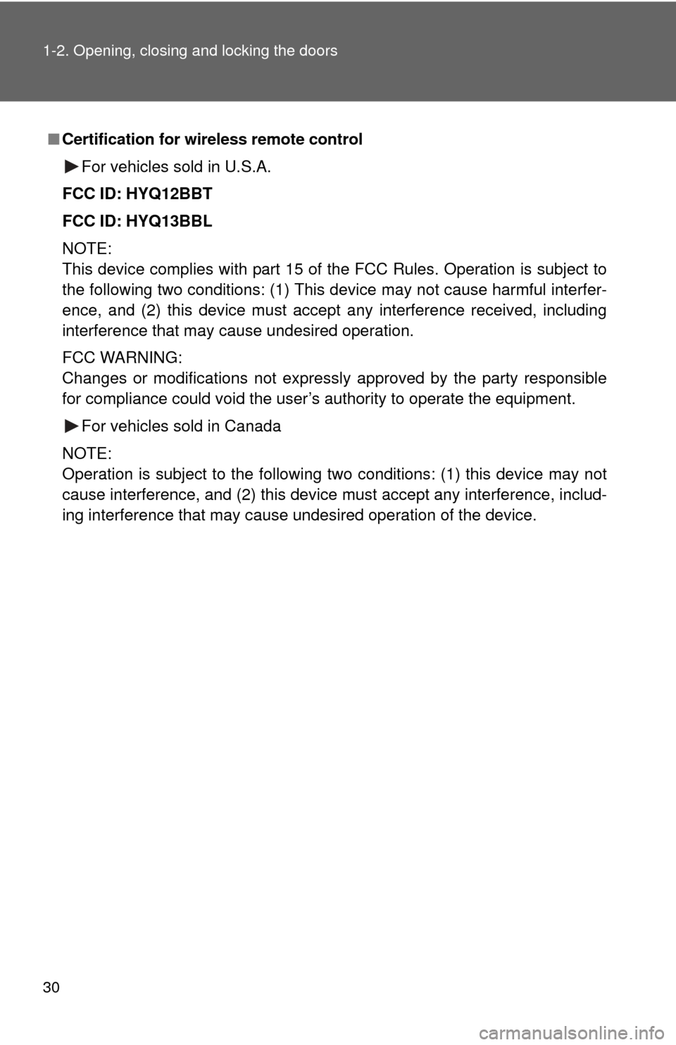 TOYOTA FJ CRUISER 2011 1.G Owners Manual 30 1-2. Opening, closing and locking the doors
■Certification for wireless remote control
For vehicles sold in U.S.A.
FCC ID: HYQ12BBT
FCC ID: HYQ13BBL
NOTE:
This device complies with part 15 of the