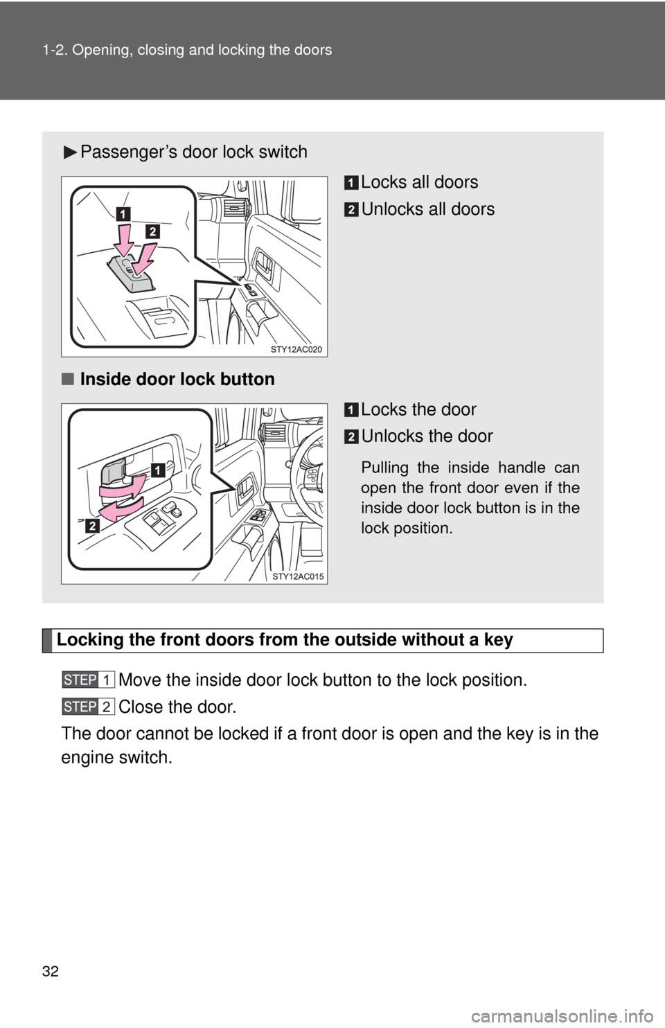 TOYOTA FJ CRUISER 2011 1.G Owners Guide 32 1-2. Opening, closing and locking the doors
Locking the front doors from the outside without a keyMove the inside door lock button to the lock position.
Close the door.
The door cannot be locked if TOYOTA FJ CRUISER 2011 1.G Owners Guide 32 1-2. Opening, closing and locking the doors
Locking the front doors from the outside without a keyMove the inside door lock button to the lock position.
Close the door.
The door cannot be locked if