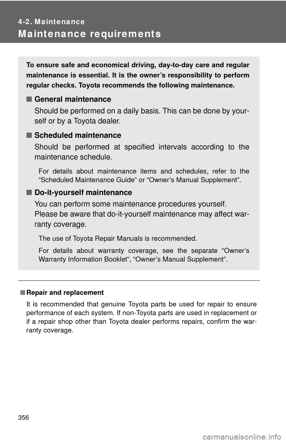 TOYOTA FJ CRUISER 2011 1.G User Guide 356
4-2. Maintenance
Maintenance requirements
■Repair and replacement
It is recommended that genuine Toyota parts be used for repair to ensure
performance of each system. If non-Toyota parts are use