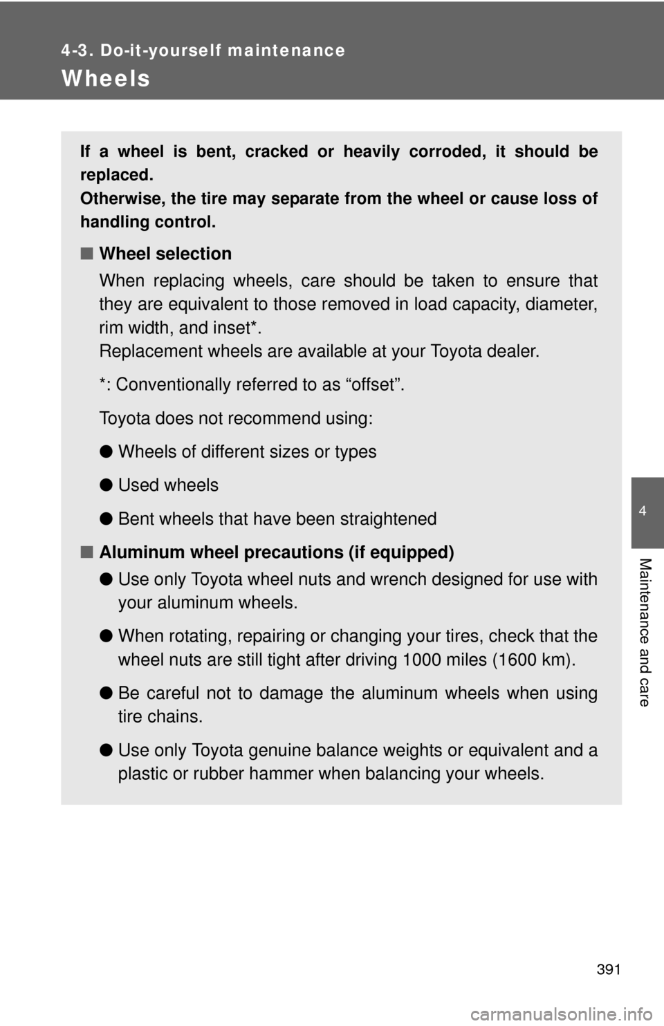 TOYOTA FJ CRUISER 2011 1.G Owners Manual 391
4-3. Do-it-yourself maintenance
4
Maintenance and care
Wheels
If a wheel is bent, cracked or heavily corroded, it should be
replaced.
Otherwise, the tire may separate from the wheel or cause loss 