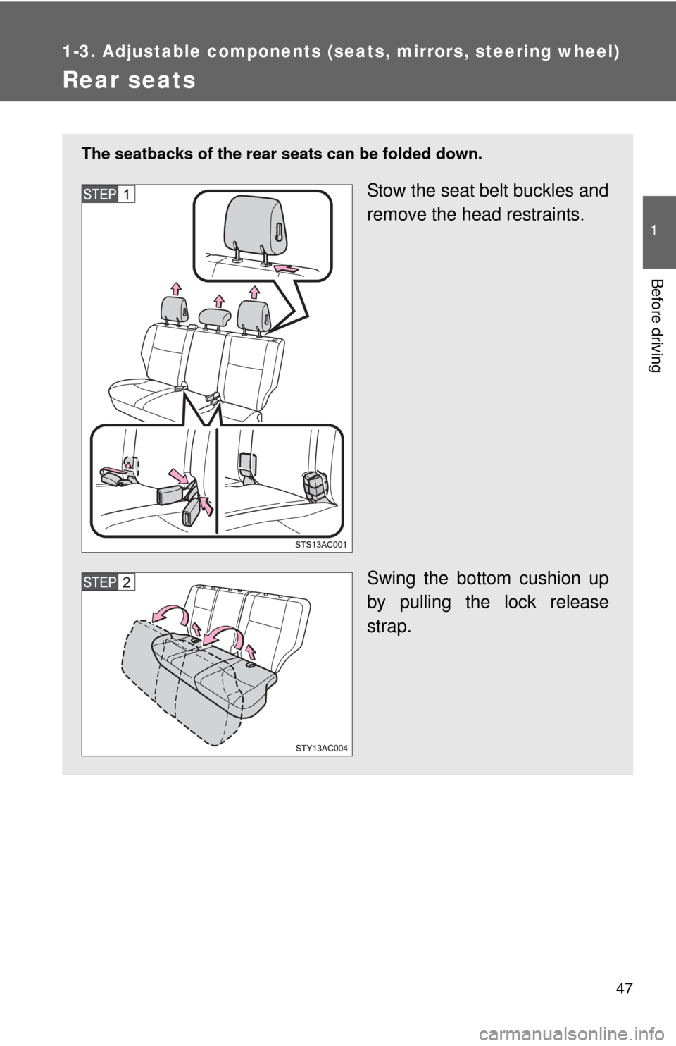 TOYOTA FJ CRUISER 2011 1.G Owners Manual 47
1
1-3. Adjustable components (seats, mirrors, steering wheel)
Before driving
Rear seats
The seatbacks of the rear seats can be folded down.
Stow the seat belt buckles and
remove the head restraints