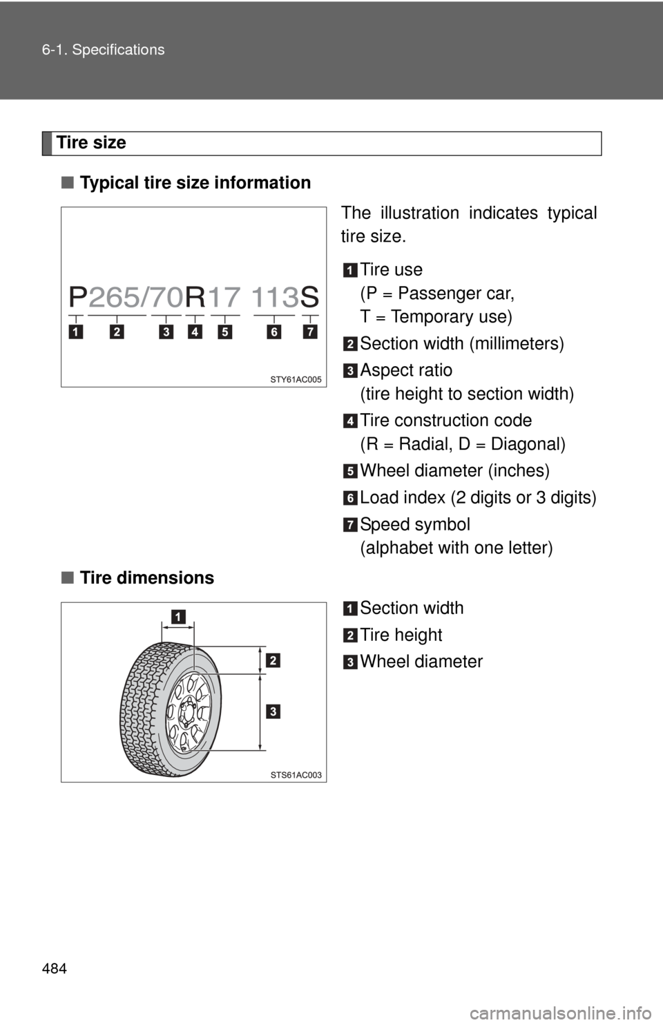 TOYOTA FJ CRUISER 2011 1.G Owners Manual 484 6-1. Specifications
Tire size■ Typical tire size information
The illustration indicates typical
tire size.
Tire use
(P = Passenger car,
T = Temporary use)
Section width (millimeters)
Aspect rati