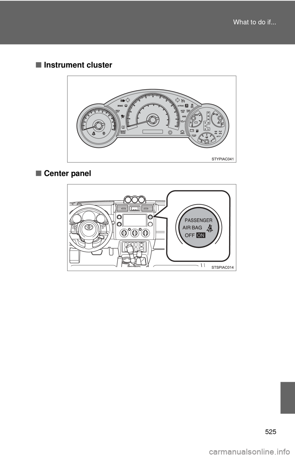 TOYOTA FJ CRUISER 2011 1.G Owners Manual 525
What to do if...
■
Instrument cluster
■ Center panel TOYOTA FJ CRUISER 2011 1.G Owners Manual 525
What to do if...
■
Instrument cluster
■ Center panel