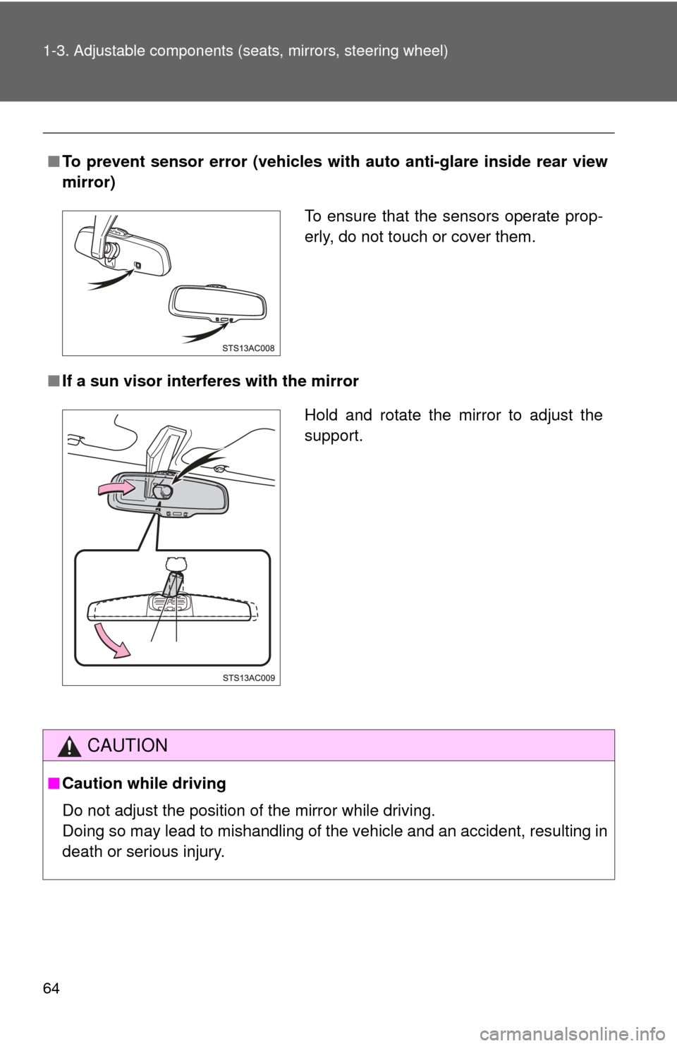 TOYOTA FJ CRUISER 2011 1.G Owners Manual 64 1-3. Adjustable components (seats, mirrors, steering wheel)
■To prevent sensor error (veh icles with auto anti-glare inside rear view
mirror)
■ If a sun visor inte rferes with the mirror
CAUTIO