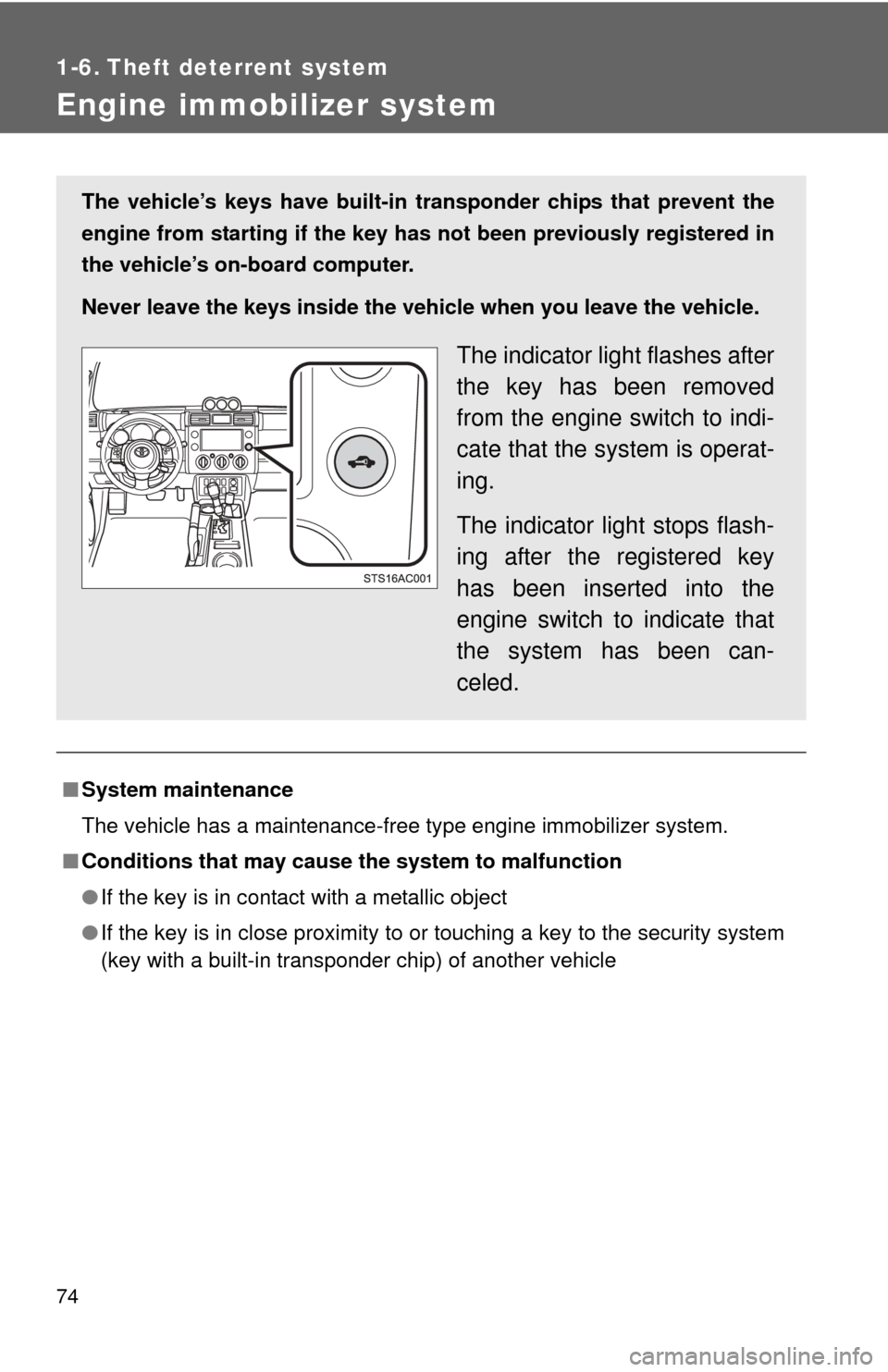 TOYOTA FJ CRUISER 2011 1.G Manual PDF 74
1-6. Theft deterrent system
Engine immobilizer system
■System maintenance
The vehicle has a maintenance-free type engine immobilizer system.
■ Conditions that may cause the system to malfunctio