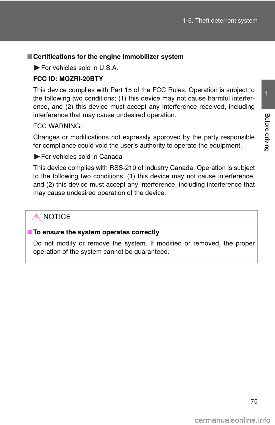 TOYOTA FJ CRUISER 2011 1.G Owners Manual 75
1-6. Theft deterrent system
1
Before driving
■
Certifications for the engine immobilizer system
For vehicles sold in U.S.A.
FCC ID: MOZRI-20BTY
This device complies with Part 15 of the FCC Rules.