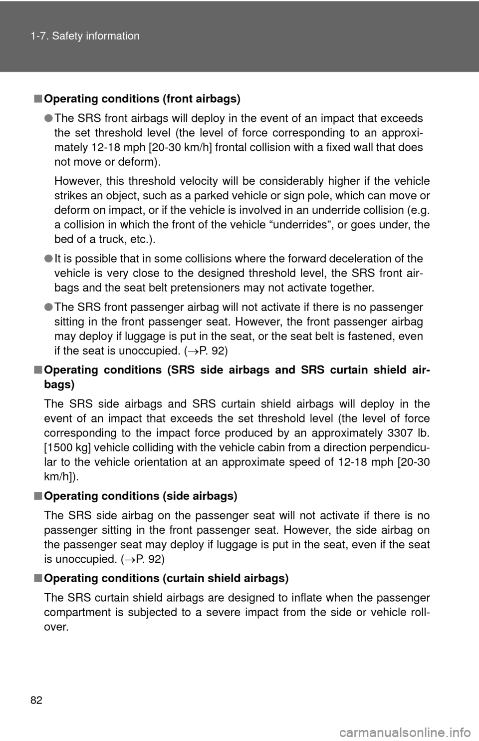 TOYOTA FJ CRUISER 2011 1.G Owners Manual 82 1-7. Safety information
■Operating conditions  (front airbags)
● The SRS front airbags will deploy in the event of an impact that exceeds
the set threshold level (the level of force correspondi