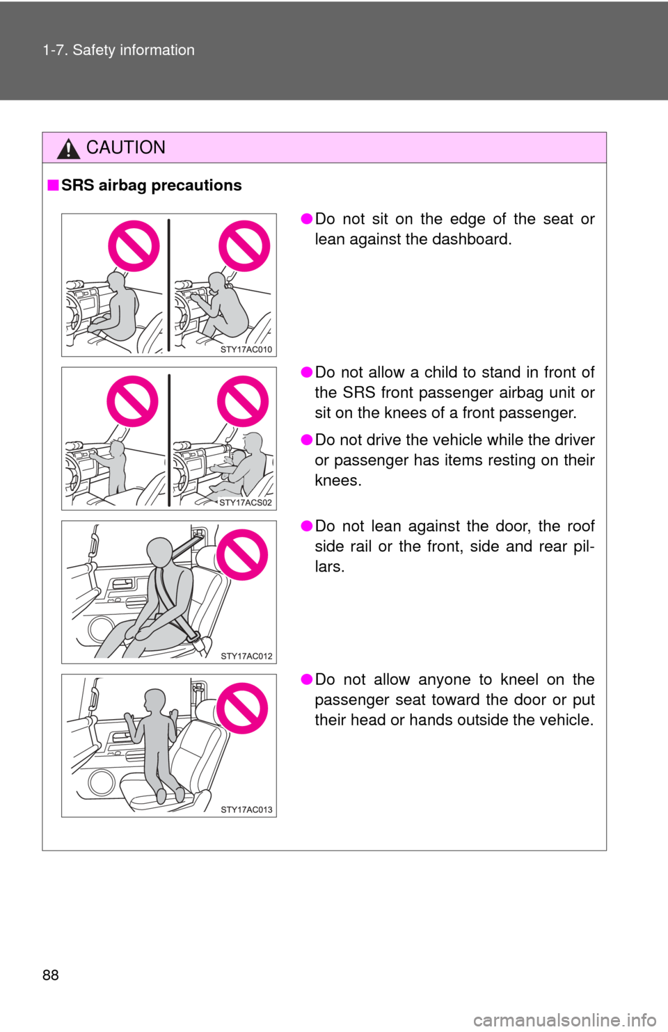 TOYOTA FJ CRUISER 2011 1.G Owners Manual 88 1-7. Safety information
CAUTION
■SRS airbag precautions
●Do not sit on the edge of the seat or
lean against the dashboard.
● Do not allow a child to stand in front of
the SRS front passenger 