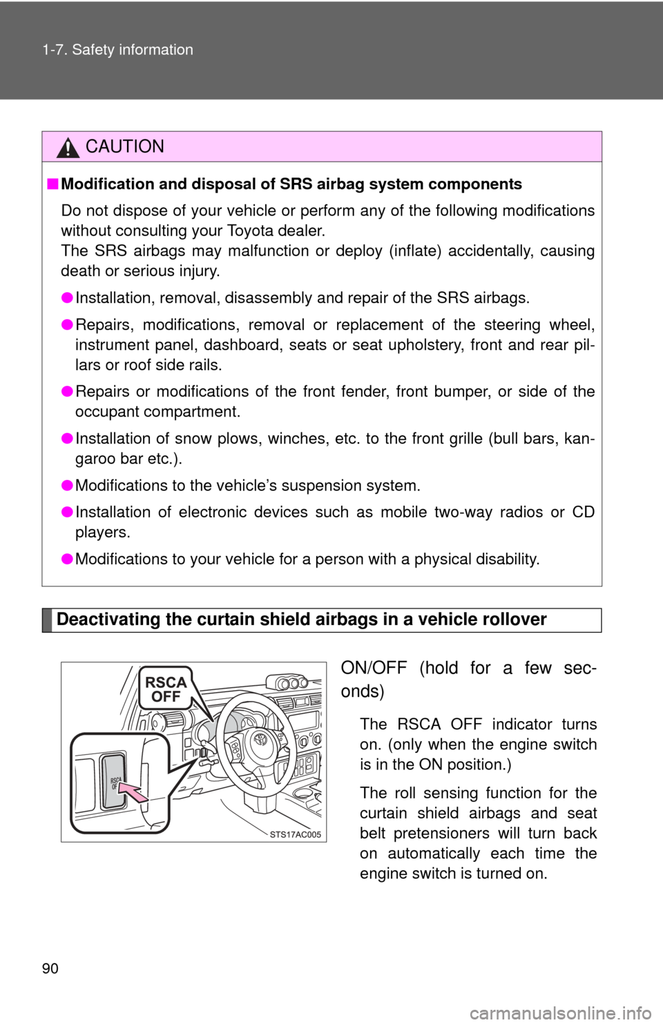 TOYOTA FJ CRUISER 2011 1.G Owners Manual 90 1-7. Safety information
Deactivating the curtain shield airbags in a vehicle rolloverON/OFF (hold for a few sec-
onds)
The RSCA OFF indicator turns
on. (only when the engine switch
is in the ON pos