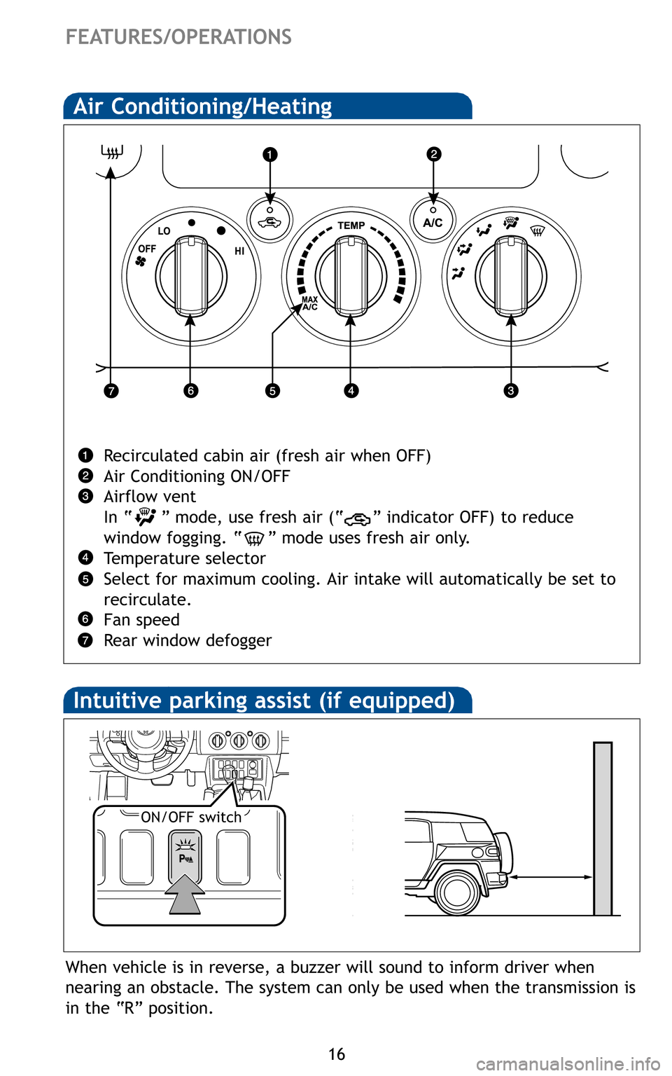 TOYOTA FJ CRUISER 2011 1.G Quick Reference Guide When vehicle is in reverse, a buzzer will sound to inform driver when 
nearing an obstacle. The system can only be used when the transmission is
in the “R” position. 
ON/OFF switch
Intuitive parki