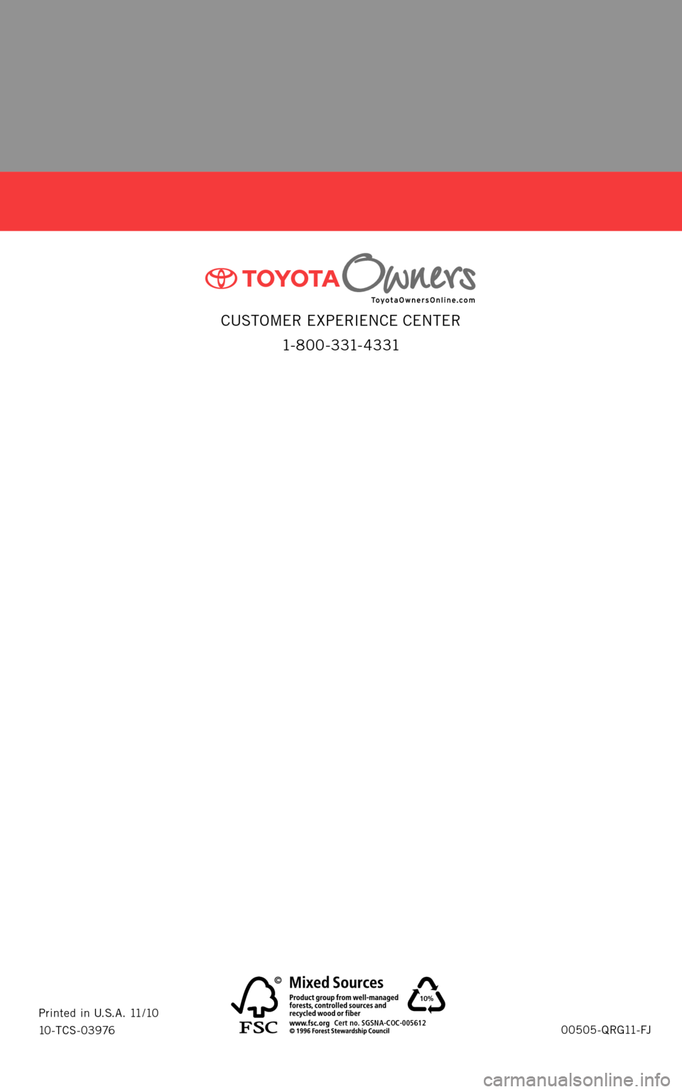 TOYOTA FJ CRUISER 2011 1.G Quick Reference Guide CUSTOMER EXPERIENCE CENTER 1- 8 0 0 - 3 31- 4 3 31
00505-QRG11-FJ
Printed in U.S.A. 11/10
10-TCS-03976
10%
Cert no. SGSNA-COC-005612
4
14844M1.indd 2414844M1.indd 211/2/10 4:40 PM11/2/10 4: TOYOTA FJ CRUISER 2011 1.G Quick Reference Guide CUSTOMER EXPERIENCE CENTER 1- 8 0 0 - 3 31- 4 3 31
00505-QRG11-FJ
Printed in U.S.A. 11/10
10-TCS-03976
10%
Cert no. SGSNA-COC-005612
4
14844M1.indd 2414844M1.indd 211/2/10 4:40 PM11/2/10 4:
